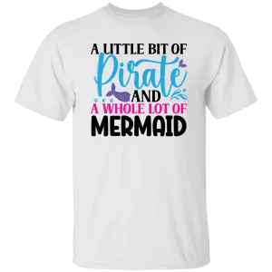 A Little Bit of Pirate and A Whole Lot of Mermaid T-Shirt
