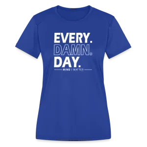 Every Damn Day- Women's Moisture Wicking Performance T-Shirt