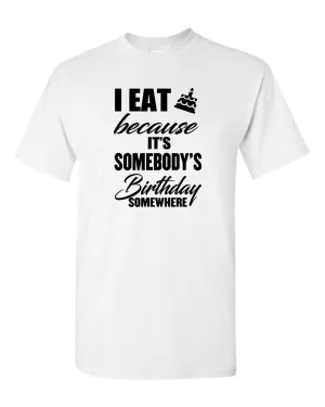 I Eat Cake Because It's Somebody's Birthday