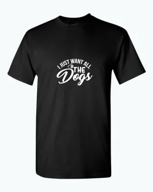 I just want all the dogs t-shirt, funny dog lover t-shirt