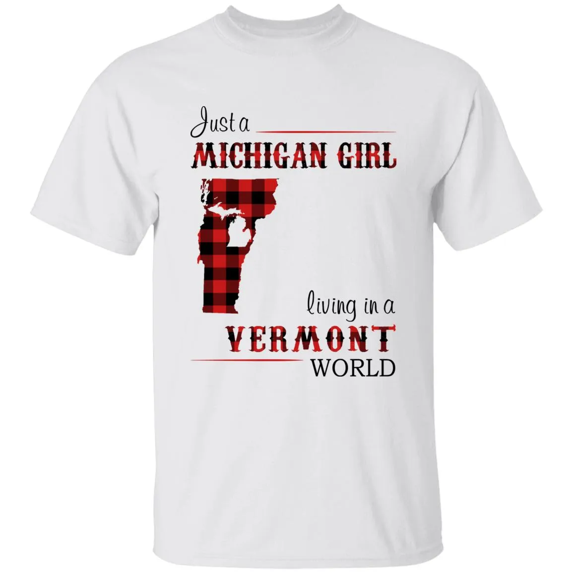 Just A Michigan Girl Living In A Vermont World T-shirt