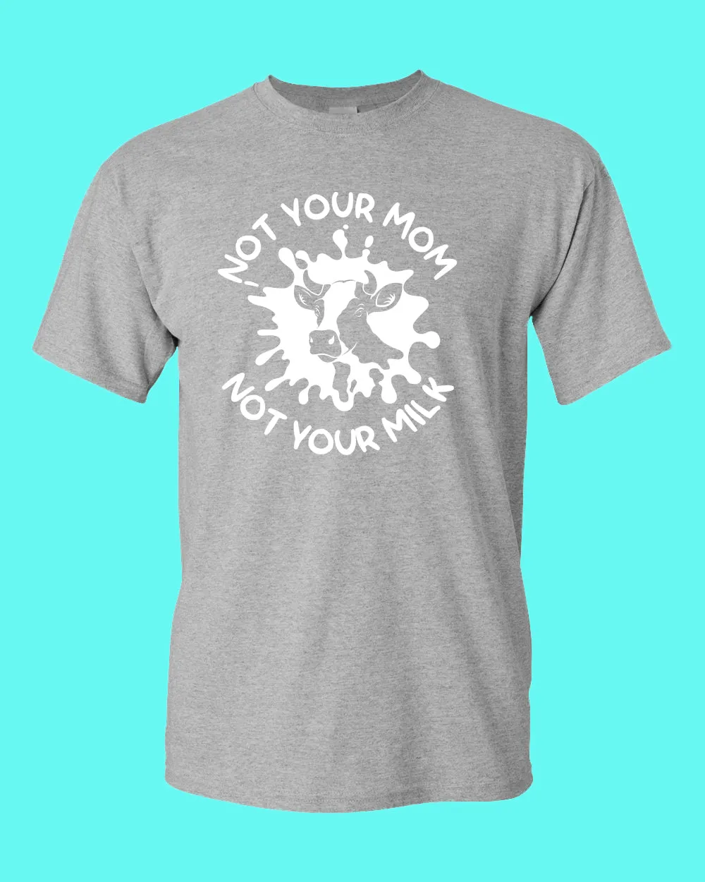Not Your mom, not Your milk T-shirt, vegan t-shirt