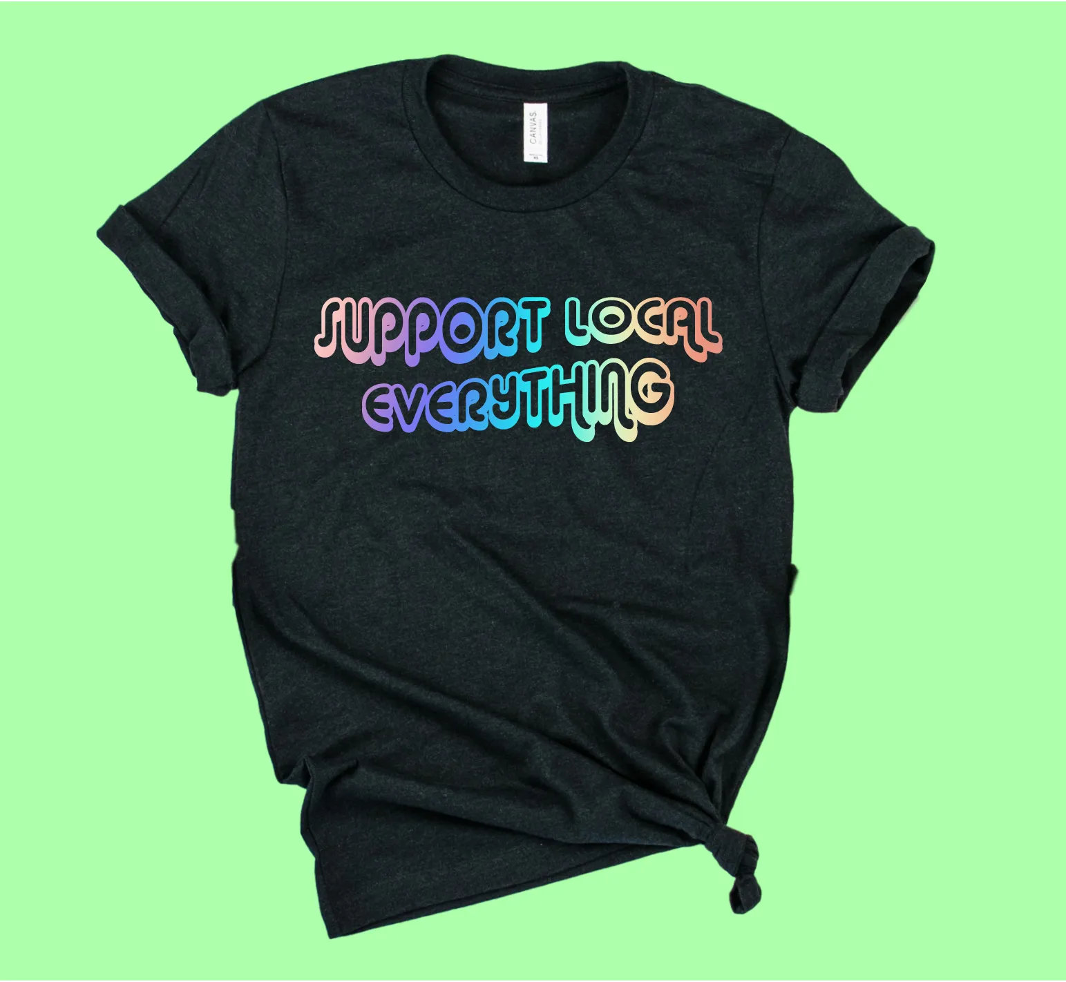 Support Local Everything Shirt | Unisex Crew